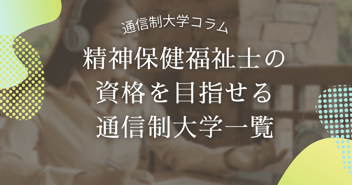 精神保健福祉士を目指している方必見！資格取得を目指せる通信制大学を紹介